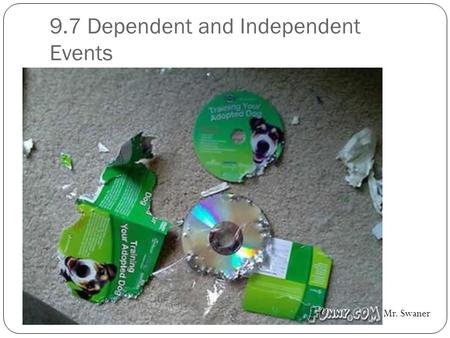 9.7 Dependent and Independent Events Mr. Swaner. Notes Independent events are not influenced by any other event. That is, the event does not depend on.