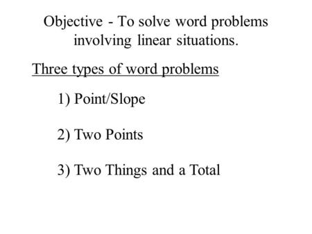 Objective - To solve word problems involving linear situations.