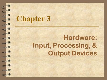 Hardware: Input, Processing, & Output Devices Chapter 3.