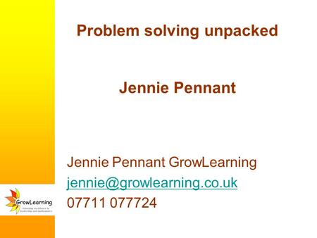 Problem solving unpacked Jennie Pennant Jennie Pennant GrowLearning 07711 077724.