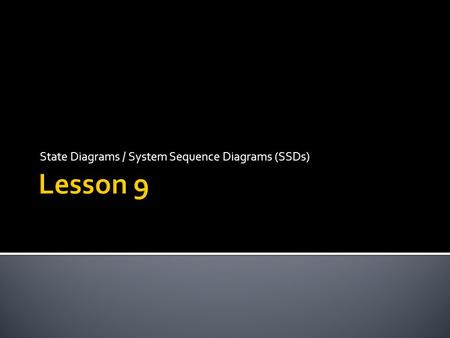 State Diagrams / System Sequence Diagrams (SSDs)