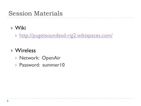 Session Materials  Wiki     Wireless  Network: OpenAir  Password: