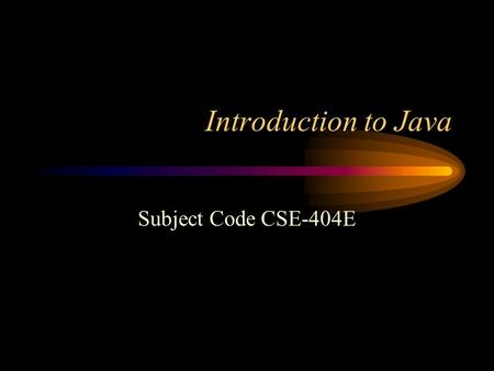 Introduction to Java Subject Code CSE-404E. Welcome to the First class of Session Jan 2007-April 2007.