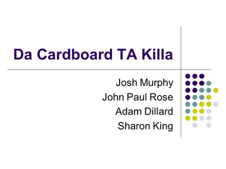 Da Cardboard TA Killa Josh Murphy John Paul Rose Adam Dillard Sharon King.