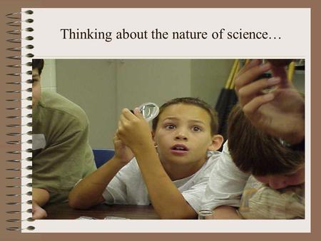 Thinking about the nature of science…. On the first day of school… “It was boring. We talked about the number one and I fell asleep. It was nothing like.