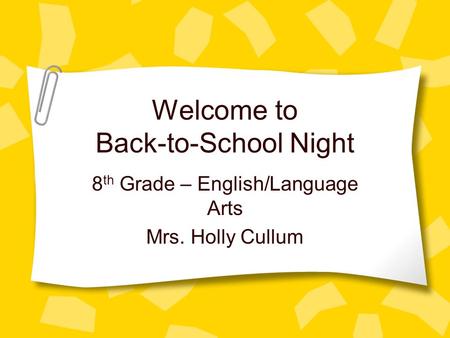 Welcome to Back-to-School Night 8 th Grade – English/Language Arts Mrs. Holly Cullum.