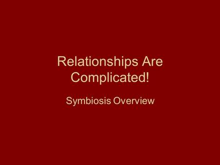 Relationships Are Complicated! Symbiosis Overview.