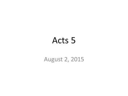 Acts 5 August 2, 2015. Acts 5:1-11 1 But a certain man named Ananias, with Sapphira his wife, sold a possession, 2 And kept back part of the price, his.