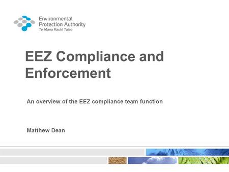 EEZ Compliance and Enforcement An overview of the EEZ compliance team function Matthew Dean.