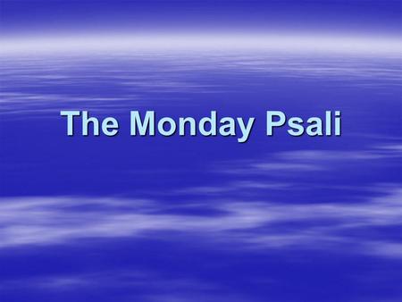 The Monday Psali.