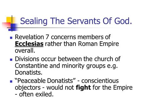 Sealing The Servants Of God. Revelation 7 concerns members of Ecclesias rather than Roman Empire overall. Divisions occur between the church of Constantine.