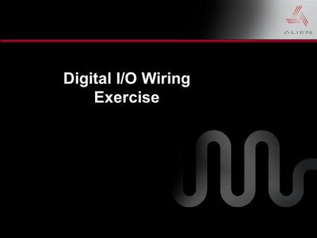 03 September 2007 Digital I/O Wiring Exercise. Copyright © 2007 Alien Technology Corporation. Advanced Academy Student use only. Not for redistribution.