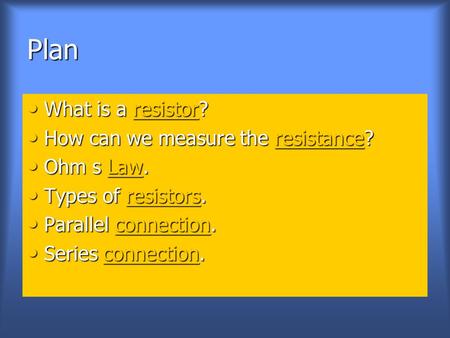 Plan What is a resistor? What is a resistor?resistor How can we measure the resistance? How can we measure the resistance?resistance Ohm s Law. Ohm s Law.Law.