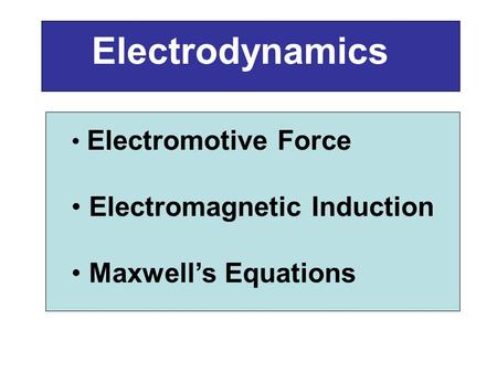 Electrodynamics Electromagnetic Induction Maxwell’s Equations