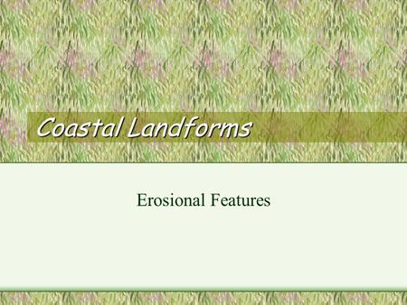 Coastal Landforms Erosional Features Cliff and Wave-cut Platform Active wave erosion between the high water mark and low water mark Notch.