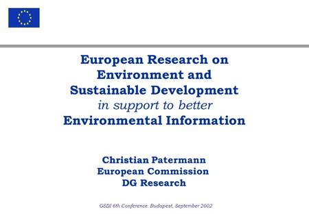 GSDI 6th Conference. Budapest, September 2002 Christian Christian Patermann European Commission DG Research European Research on Environment and Sustainable.