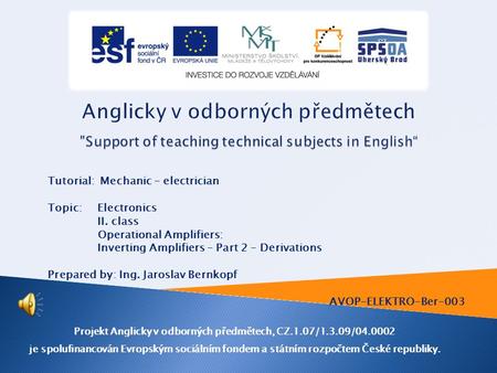 Tutorial: Mechanic – electrician Topic: Electronics II. class Operational Amplifiers: Inverting Amplifiers – Part 2 – Derivations Prepared by: Ing. Jaroslav.