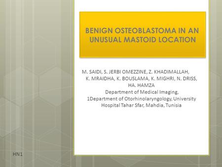 BENIGN OSTEOBLASTOMA IN AN UNUSUAL MASTOID LOCATION M. SAIDI, S. JERBI OMEZZINE, Z. KHADIMALLAH, K. MRAIDHA, K. BOUSLAMA, K. MIGHRI, N. DRISS, HA. HAMZA.