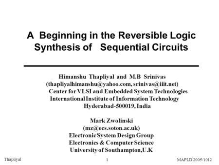 Thapliyal 1MAPLD 2005/1012 A Beginning in the Reversible Logic Synthesis of Sequential Circuits Himanshu Thapliyal and M.B Srinivas