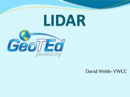 David Webb- VWCC. LIDAR, LiDAR, LIDaR, lidar and LADAR(laser altimetry). Light detection and ranging Laser Imaging, Detection and Ranging Combining the.