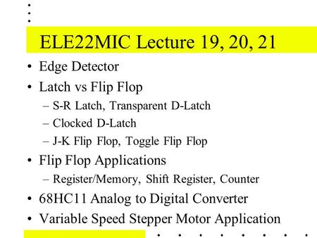 ELE22MIC Lecture 19, 20, 21 Edge Detector Latch vs Flip Flop