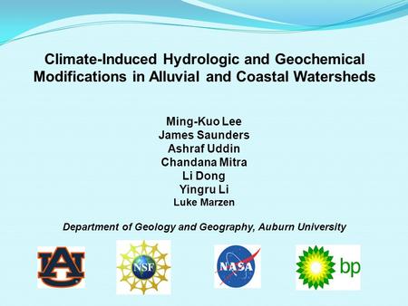 Climate-Induced Hydrologic and Geochemical Modifications in Alluvial and Coastal Watersheds Ming-Kuo Lee James Saunders Ashraf Uddin Chandana Mitra Li.