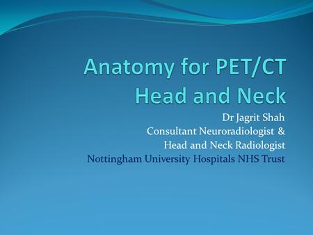 Dr Jagrit Shah Consultant Neuroradiologist & Head and Neck Radiologist Nottingham University Hospitals NHS Trust.