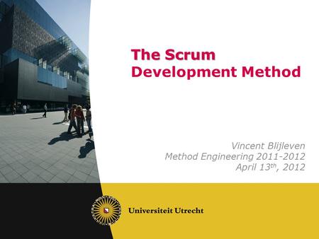 The Scrum The Scrum Development Method Vincent Blijleven Method Engineering 2011-2012 April 13 th, 2012.