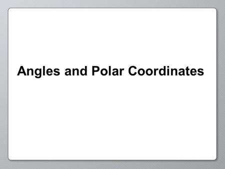 Angles and Polar Coordinates. Angles Angles are a way to describe the difference in slope of two intersecting lines Vertex Angle.