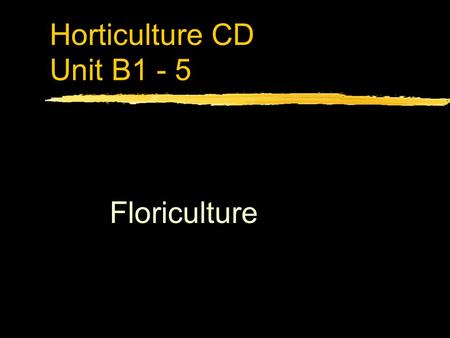 Horticulture CD Unit B1 - 5 Floriculture. Problem Area 1 Greenhouse Crop Production.