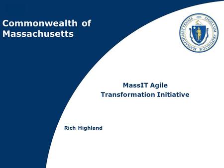 Commonwealth of Massachusetts MassIT Agile Transformation Initiative Rich Highland.