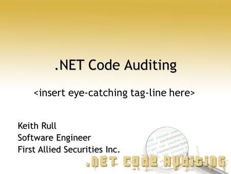 .NET Code Auditing Keith Rull Software Engineer First Allied Securities Inc.