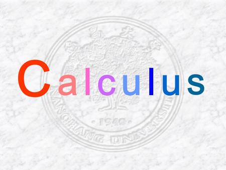 S C alculu. 1. Preliminaries 2. Functions and Limits 3. The Derivative 4. Applications of the Derivative 5. The Integral 6. Applications of the Integral.