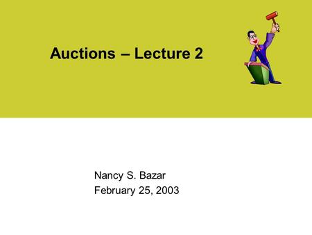 Auctions – Lecture 2 Nancy S. Bazar February 25, 2003.