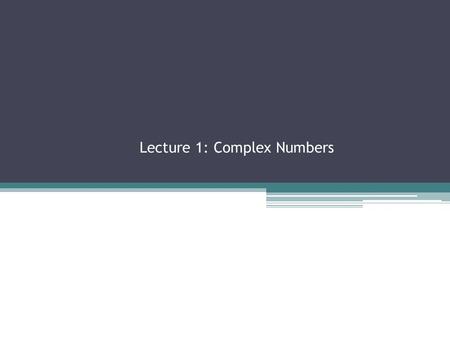 Lecture 1: Complex Numbers