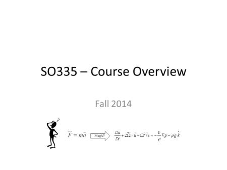 SO335 – Course Overview Fall 2014 Magic?. Methods course objectives: review By the end of this course, you should be able to: – Describe meteorological.