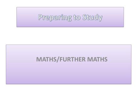 MATHS/FURTHER MATHS. At a fast pace due to first exams in January 2013 Taught by a subject specialist Interesting and include relevant examples to enable.