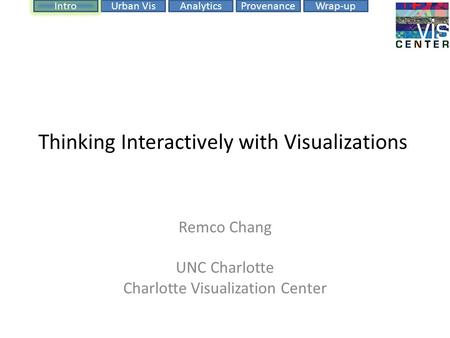 ProvenanceIntroUrban VisAnalyticsWrap-up Thinking Interactively with Visualizations Remco Chang UNC Charlotte Charlotte Visualization Center.