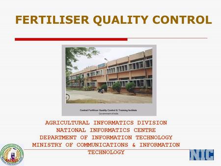 FERTILISER QUALITY CONTROL AGRICULTURAL INFORMATICS DIVISION NATIONAL INFORMATICS CENTRE DEPARTMENT OF INFORMATION TECHNOLOGY MINISTRY OF COMMUNICATIONS.