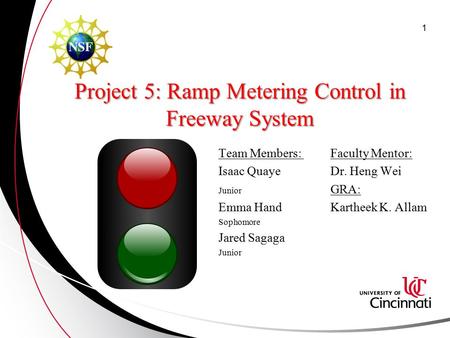 Project 5: Ramp Metering Control in Freeway System Team Members: Faculty Mentor: Isaac Quaye Dr. Heng Wei Junior GRA: Emma Hand Kartheek K. Allam Sophomore.