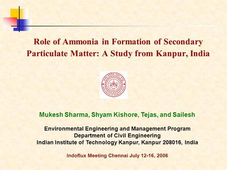 Role of Ammonia in Formation of Secondary Particulate Matter: A Study from Kanpur, India Mukesh Sharma, Shyam Kishore, Tejas, and Sailesh Environmental.