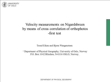 Velocity measurements on Nigardsbreen by means of cross correlation of orthophotos -first test Trond Eiken and Bjørn Wangensteen ¹ Department of Physical.