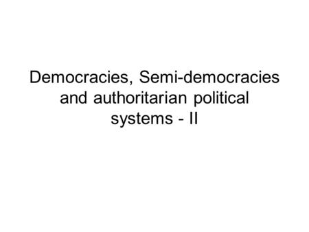 Democracies, Semi-democracies and authoritarian political systems - II.