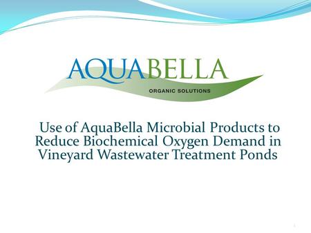 Use of AquaBella Microbial Products to Reduce Biochemical Oxygen Demand in Vineyard Wastewater Treatment Ponds 1.