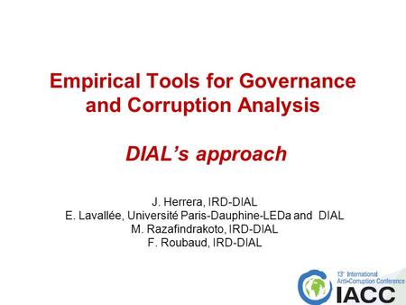 Empirical Tools for Governance and Corruption Analysis DIAL’s approach J. Herrera, IRD-DIAL E. Lavallée, Université Paris-Dauphine-LEDa and DIAL M. Razafindrakoto,