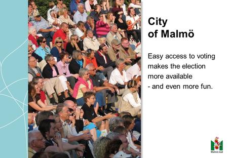 City of Malmö Easy access to voting makes the election more available - and even more fun.