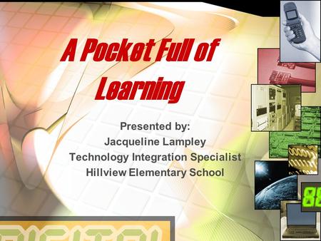 A Pocket Full of Learning Presented by: Jacqueline Lampley Technology Integration Specialist Hillview Elementary School.