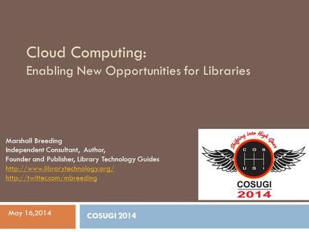 Cloud Computing: Enabling New Opportunities for Libraries Marshall Breeding Independent Consultant, Author, Founder and Publisher, Library Technology Guides.