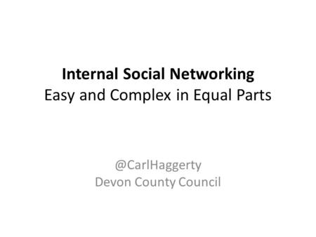 Internal Social Networking Easy and Complex in Equal Devon County Council.