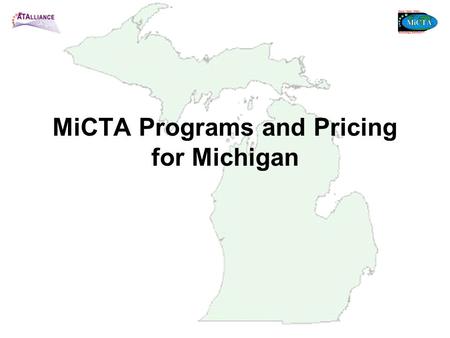 MiCTA Programs and Pricing for Michigan. MiCTA History 1982 MiCTA formed 1989 AT&T awarded first contract for Voice Services 1991 MiCTA develops video.